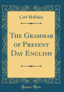 The Grammar of Present Day English (Classic Reprint)