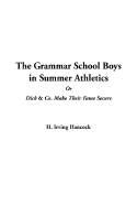 The Grammar School Boys in Summer Athletics or Dick & Co. Make Their Fame Secure - Hancock, H Irving