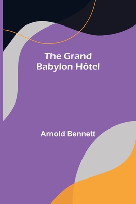 The Grand Babylon Htel - Bennett, Arnold