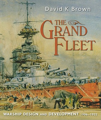 The Grand Fleet: Warship Design and Development, 1906-1922 - Brown, D K