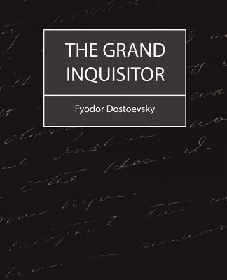 The Grand Inquisitor - Dostoevsky, Fyodor Mikhailovich, and Feodor Dostoevsky