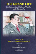 The Grand Life: Confessions of an Old School Hotelier in the Digital Age: A TRILOGY - Part III: The Grand Finale 1988-2011