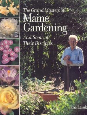 The Grand Masters of Maine Gardening: And Some of Their Disciples - Lamb, Jane