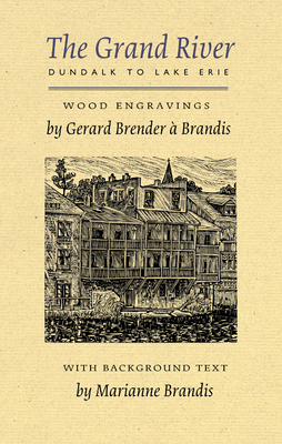 The Grand River: Dundalk to Lake Erie - Brender a Brandis, Gerard, and Brandis, Marianne