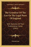 The Grandeur of the Law or the Legal Peers of England: With Sketches of Their Professional Career (1843)