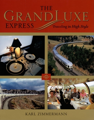 The Grandluxe Express: Traveling in High Style - Zimmermann, Karl R