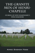 The Granite Men of Henri-Chapelle: Stories of New Hampshire's WWII Soldiers