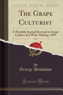 The Grape Culturist, Vol. 1: A Monthly Journal Devoted to Grape Culture and Wine-Making, 1869 (Classic Reprint)