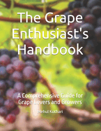 The Grape Enthusiast's Handbook: A Comprehensive Guide for Grape Lovers and Growers