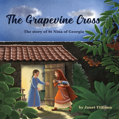 The Grapevine Cross: The Story of St Nina of Georgia - Tiitinen, Janet (Illustrator)