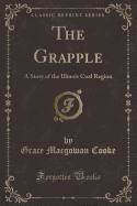 The Grapple: A Story of the Illinois Coal Region (Classic Reprint)