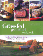 The Grassfed Gourmet Cookbook: Healthy Cooking & Good Living with Pasture-Raised Foods