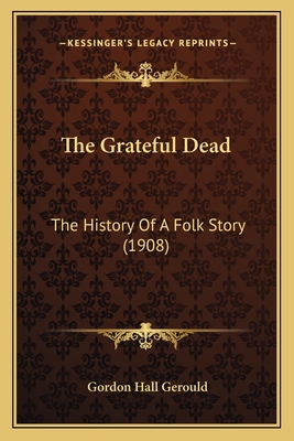 The Grateful Dead: The History of a Folk Story (1908) - Gerould, Gordon Hall