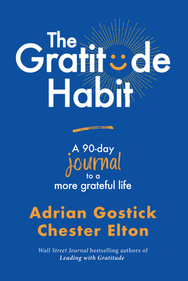 The Gratitude Habit: A 90-Day Journal to a More Grateful Life - Gostick, Adrian, and Elton, Chester