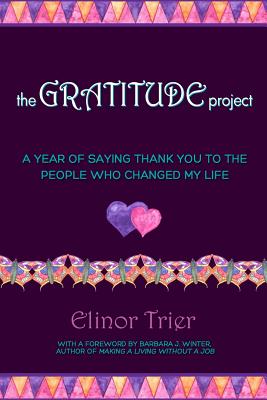 The Gratitude Project: A Year Of Saying Thank You To The People Who Changed My Life - Trier, Elinor, and Winter, Barbara J (Foreword by)