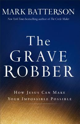 The Grave Robber: How Jesus Can Make Your Impossible Possible - Batterson, Mark