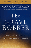The Grave Robber Participant`s Guide - How Jesus Can Make Your Impossible Possible