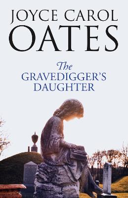 The Gravedigger's Daughter - Oates, Joyce Carol