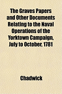 The Graves Papers and Other Documents Relating to the Naval Operations of the Yorktown Campaign, July to October, 1781