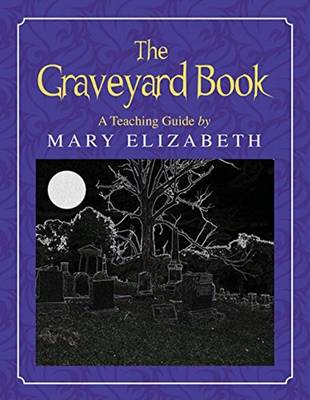 The Graveyard Book: A Teaching Guide - Elizabeth, Mary