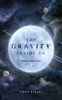 The Gravity Inside Us: Poetry and Prose - Frayne, Chlo