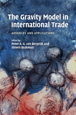 The Gravity Model in International Trade: Advances and Applications - van Bergeijk, Peter A. G. (Editor), and Brakman, Steven (Editor)