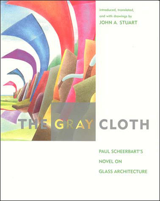The Gray Cloth: A Novel on Glass Architecture - Scheerbart, Paul, and Stuart, John A (Translated by)