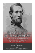 The Gray Ghost of the Confederacy: The Life and Legacy of John Mosby