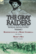 The Gray Raiders-Volume 2: Accounts of Mosby & His Raiders During the American Civil War-Reminiscences of a Mosby Guerrilla by John Munson & Mosby's Men by John H. Alexander