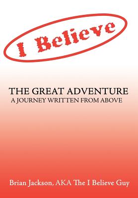 The Great Adventure: A journey written from above. - Jackson Aka the I Believe Guy, Brian
