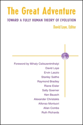 The Great Adventure: Toward a Fully Human Theory of Evolution - Loye, David (Editor), and Csikszentmihalyi, Mihaly, Dr., PhD (Foreword by)
