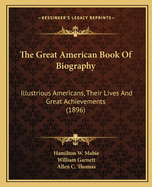 The Great American Book of Biography: Illustrious Americans, Their Lives and Great Achievements (1896)