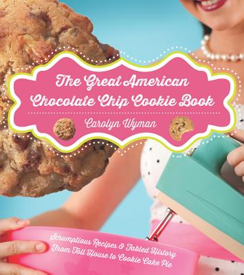 The Great American Chocolate Chip Cookie Book: Scrumptious Recipes &  Fabled History From Toll House to Cookie Cake Pie - Wyman, Carolyn