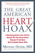The Great American Heart Hoax: Lifesaving Advice Your Doctor Should Tell You about Heart Disease Prevention (But Probably Never Will)