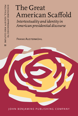 The Great American Scaffold: Intertextuality and Identity in American Presidential Discourse - Austermhl, Frank