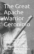 The Great Apache Warrior Geronimo: A Brief Biography and Your Personal Journal