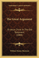 The Great Argument: Or Jesus Christ In The Old Testament (1884)