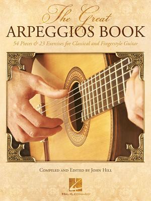 The Great Arpeggios Book: 54 Pieces & 23 Exercises for Classical and Fingerstyle Guitar - Hill, John (Editor)