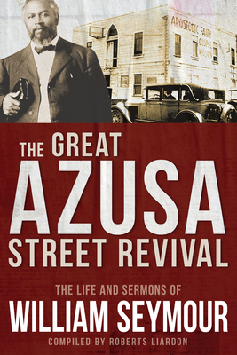 The Great Azusa Street Revival: The Life and Sermons of William Seymour - Seymour, William, and Liardon, Roberts (Compiled by)