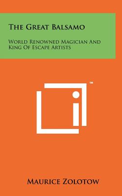 The Great Balsamo: World Renowned Magician and King of Escape Artists - Zolotow, Maurice