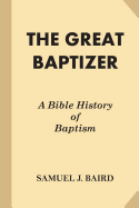 The Great Baptizer: A Bible History of Baptism