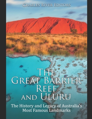 The Great Barrier Reef and Uluru: The History and Legacy of Australia's Most Famous Landmarks - Charles River