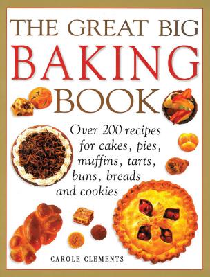 The Great Big Baking Book: Over 200 Recipes for Cakes, Pies, Muffins, Tarts, Buns, Breads and Cookies - Clements, Carole