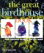 The Great Birdhouse Book: Fun, Fabulous Designs You Can Build - Dillon, Mike