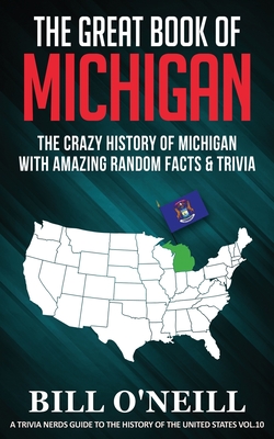 The Great Book of Michigan: The Crazy History of Michigan with Amazing Random Facts & Trivia - O'Neill, Bill