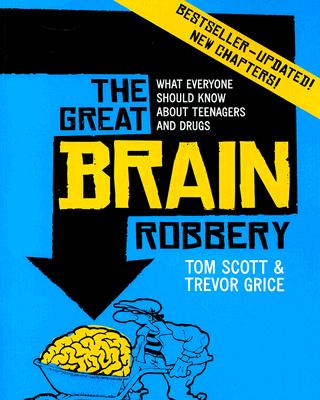 The Great Brain Robbery: What Everyone Should Know about Teenagers and Drugs - Scott, Tom, and Grice, Trevor