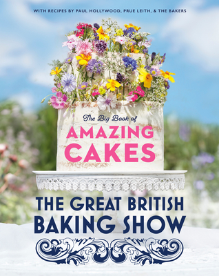 The Great British Baking Show: The Big Book of Amazing Cakes - The Baking Show Team, and Hollywood, Paul (Foreword by), and Leith, Prue (Foreword by)