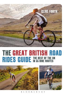 The Great British Road Rides Guide: The Best of the UK in 55 Bike Routes - Forth, Clive