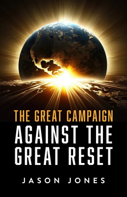The Great Campaign Against the Great Reset: Against the Great Reset - Jones, Jason