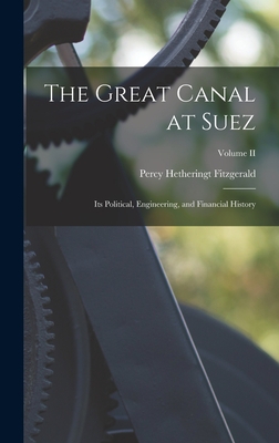 The Great Canal at Suez: Its Political, Engineering, and Financial History; Volume II - Fitzgerald, Percy Hetheringt